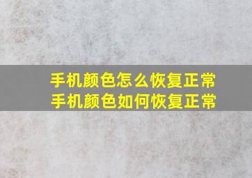 手机颜色怎么恢复正常 手机颜色如何恢复正常